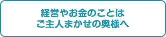 経営やお金のことはご主人まかせの奥様へ
